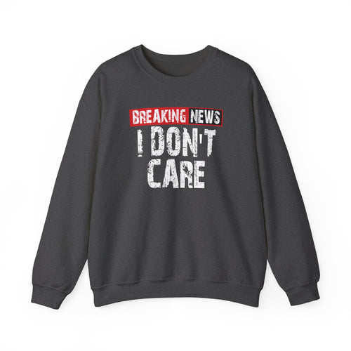 Breaking News: I Don’t Care Sweatshirt
