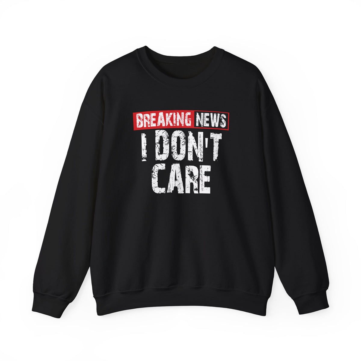 Breaking News: I Don’t Care Sweatshirt